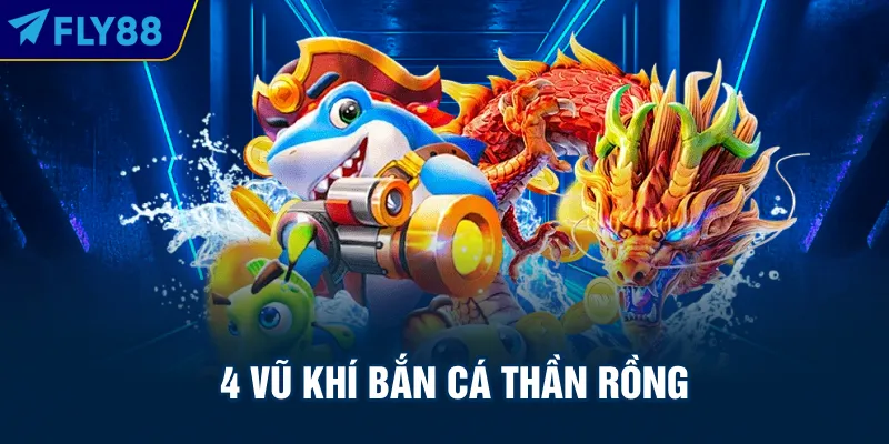 4 vũ khí Bắn cá thần rồng