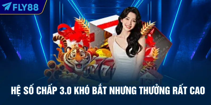 Hệ số chấp 3.0 khó bắt nhưng thưởng rất cao