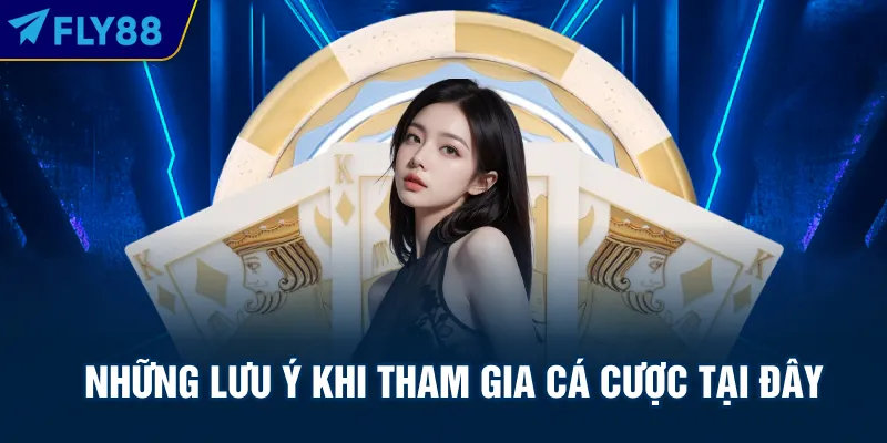 Những lưu ý khi tham gia cá cược tại đây