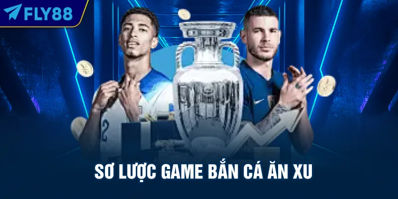 Sơ lược game bắn cá ăn xu